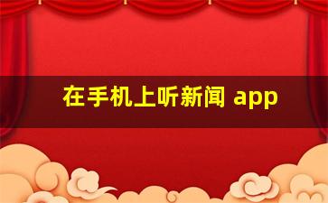 在手机上听新闻 app